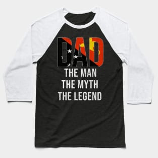 Papua New Guinean Dad The Man The Myth The Legend - Gift for Papua New Guinean Dad With Roots From Papua New Guinean Baseball T-Shirt